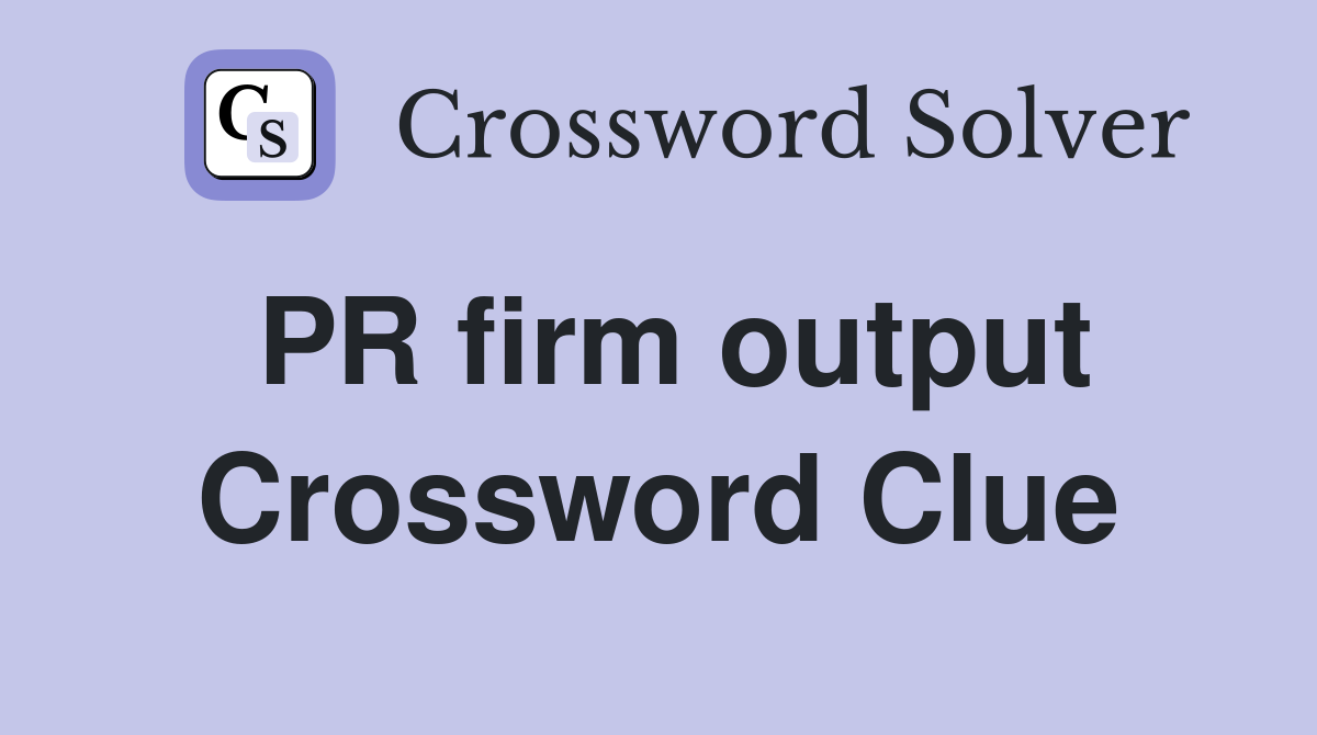 PR firm output Crossword Clue