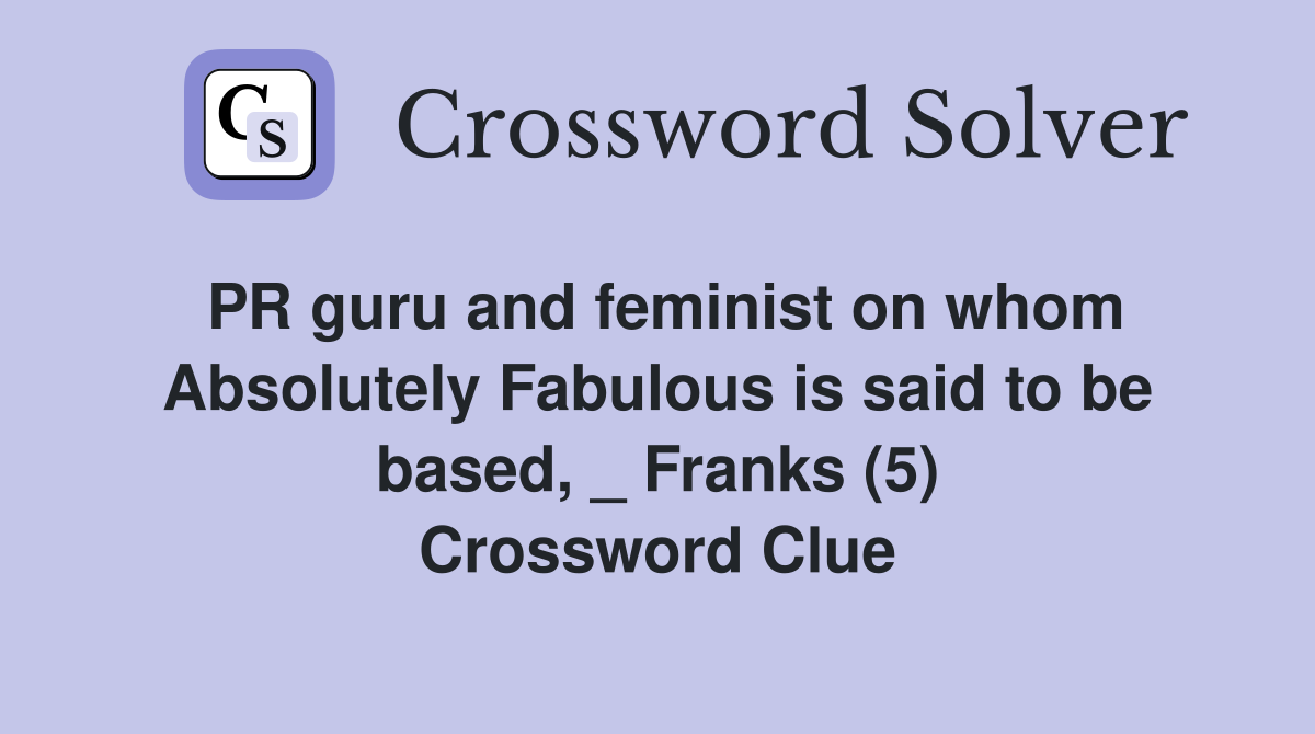 PR guru and feminist on whom Absolutely Fabulous is said to be based, _ Franks (5) Crossword Clue