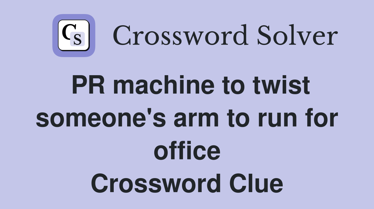 PR machine to twist someone's arm to run for office Crossword Clue