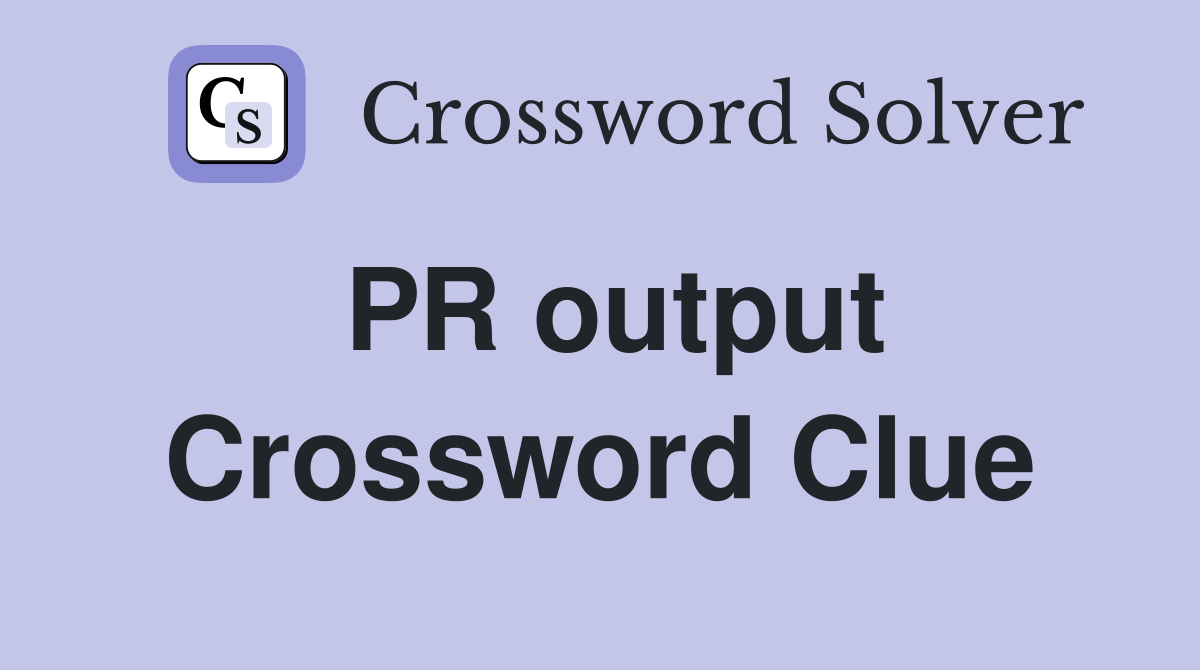 PR output Crossword Clue
