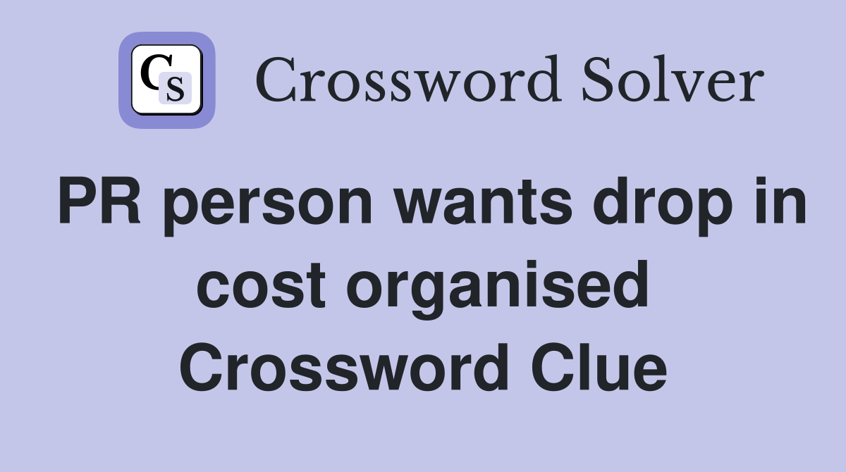 PR person wants drop in cost organised Crossword Clue