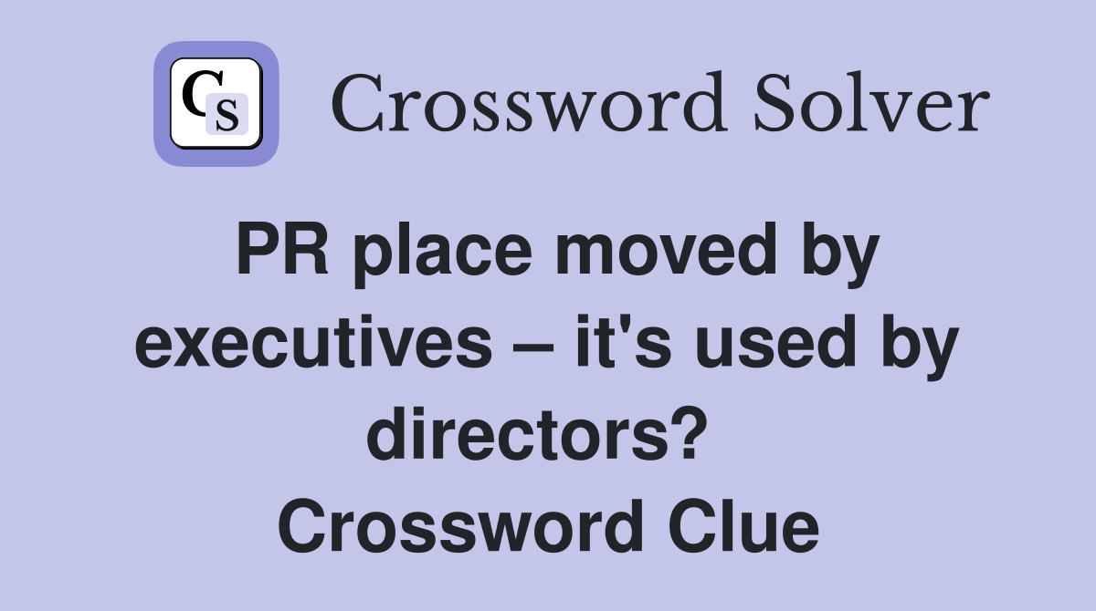 PR place moved by executives – it's used by directors?  Crossword Clue