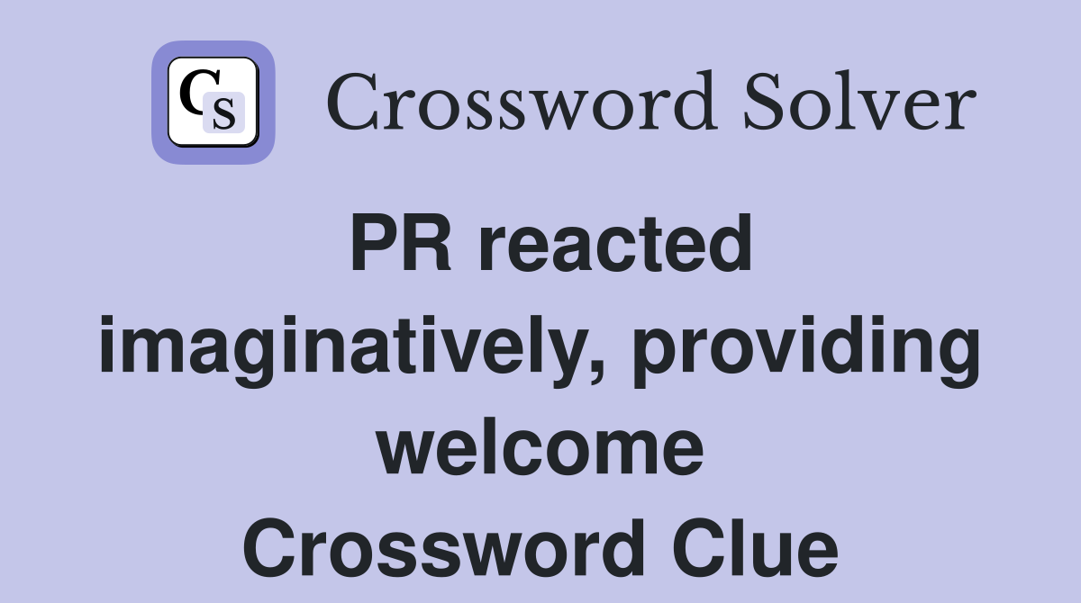 PR reacted imaginatively, providing welcome Crossword Clue
