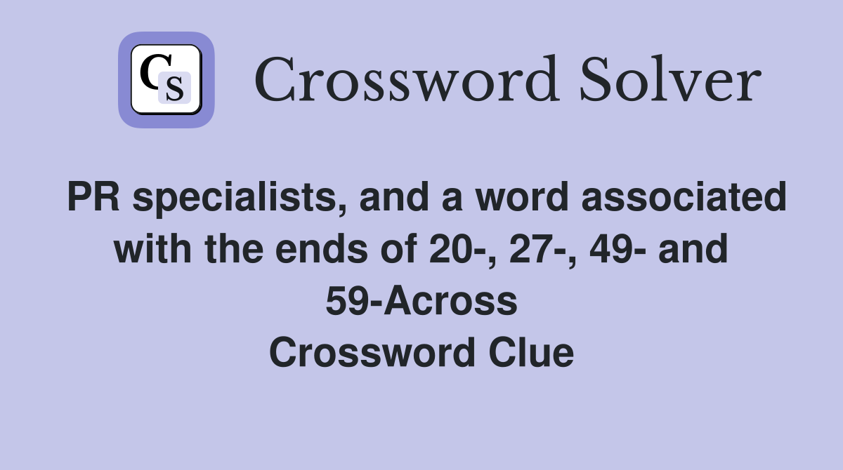 PR specialists, and a word associated with the ends of 20-, 27-, 49- and 59-Across Crossword Clue