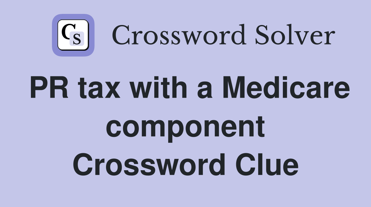 PR tax with a Medicare component Crossword Clue