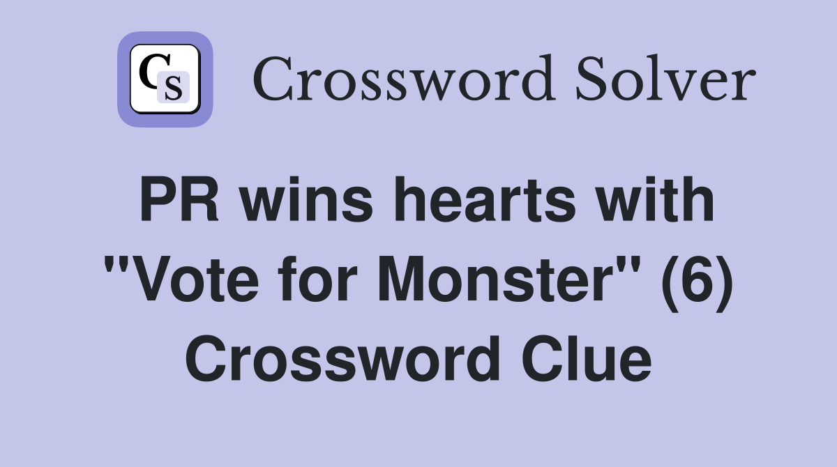 PR wins hearts with "Vote for Monster" (6) Crossword Clue