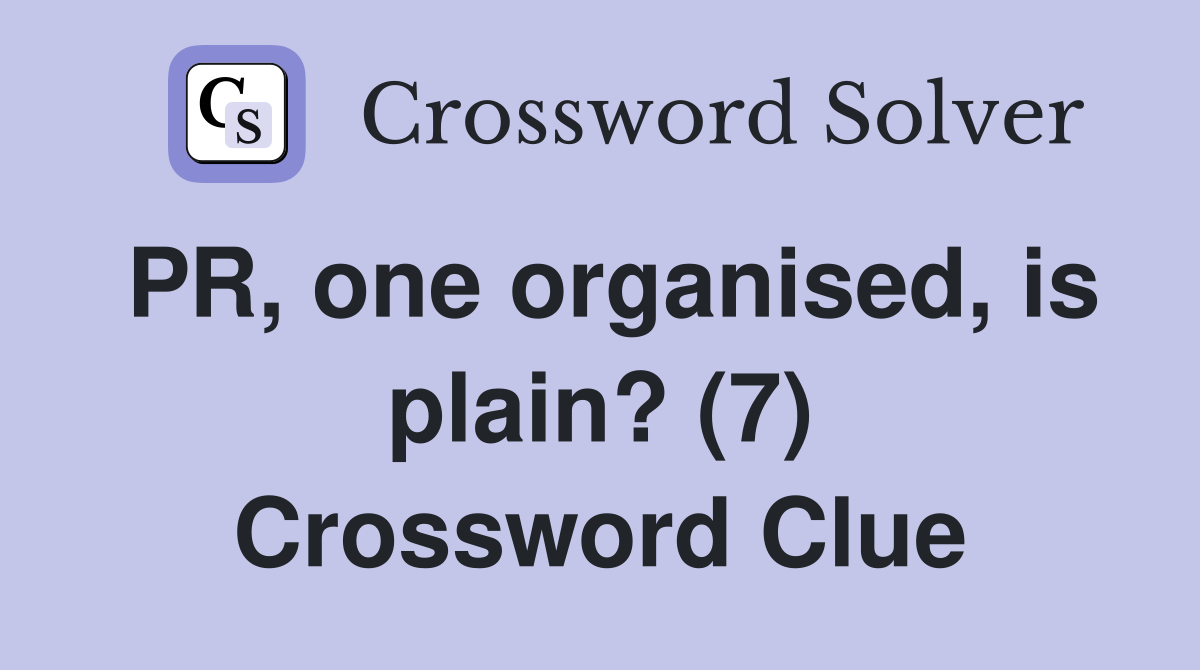 PR, one organised, is plain? (7) Crossword Clue