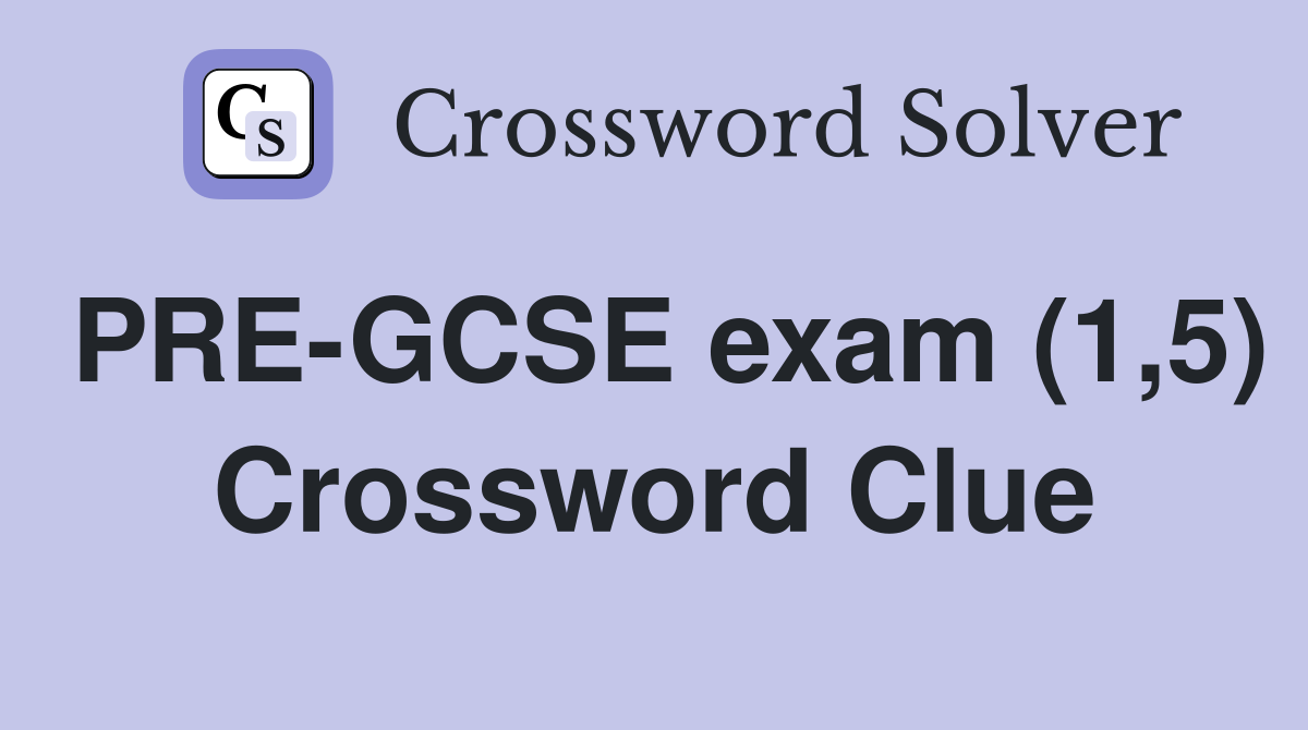 PRE-GCSE exam (1,5) Crossword Clue