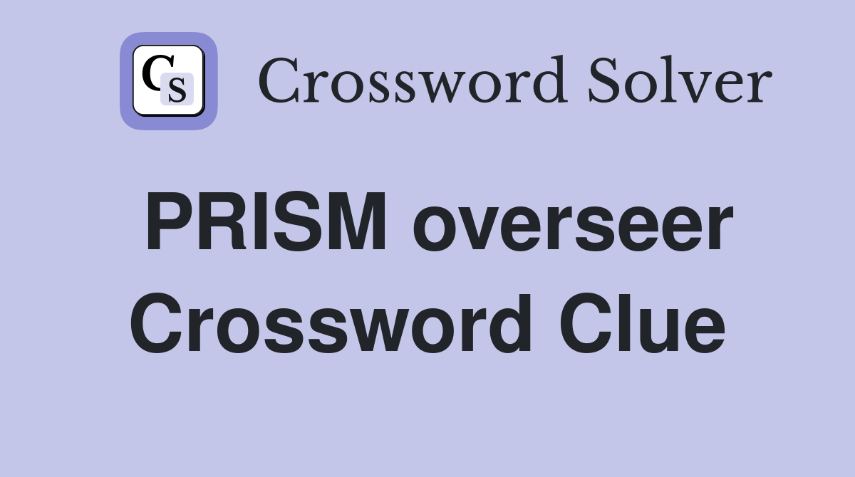 PRISM overseer Crossword Clue