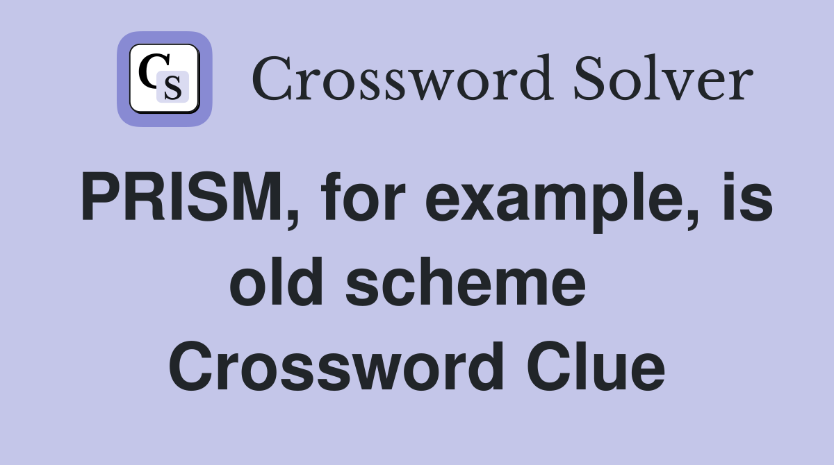 PRISM, for example, is old scheme  Crossword Clue