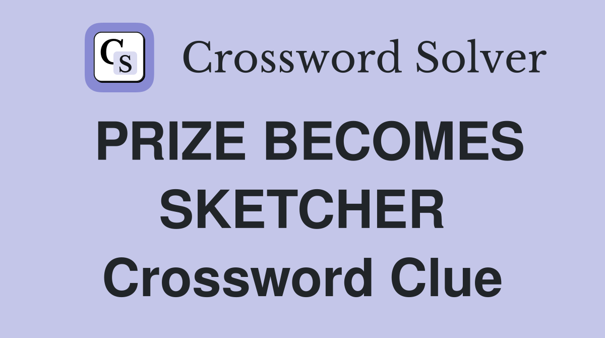 PRIZE BECOMES SKETCHER Crossword Clue