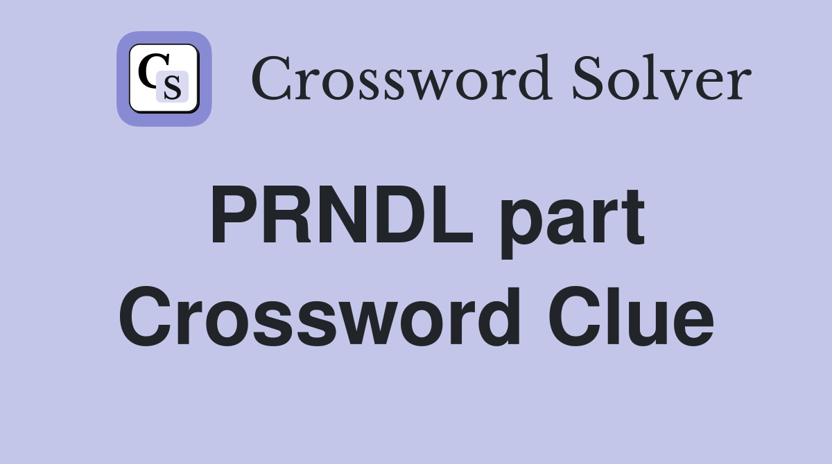 PRNDL part Crossword Clue
