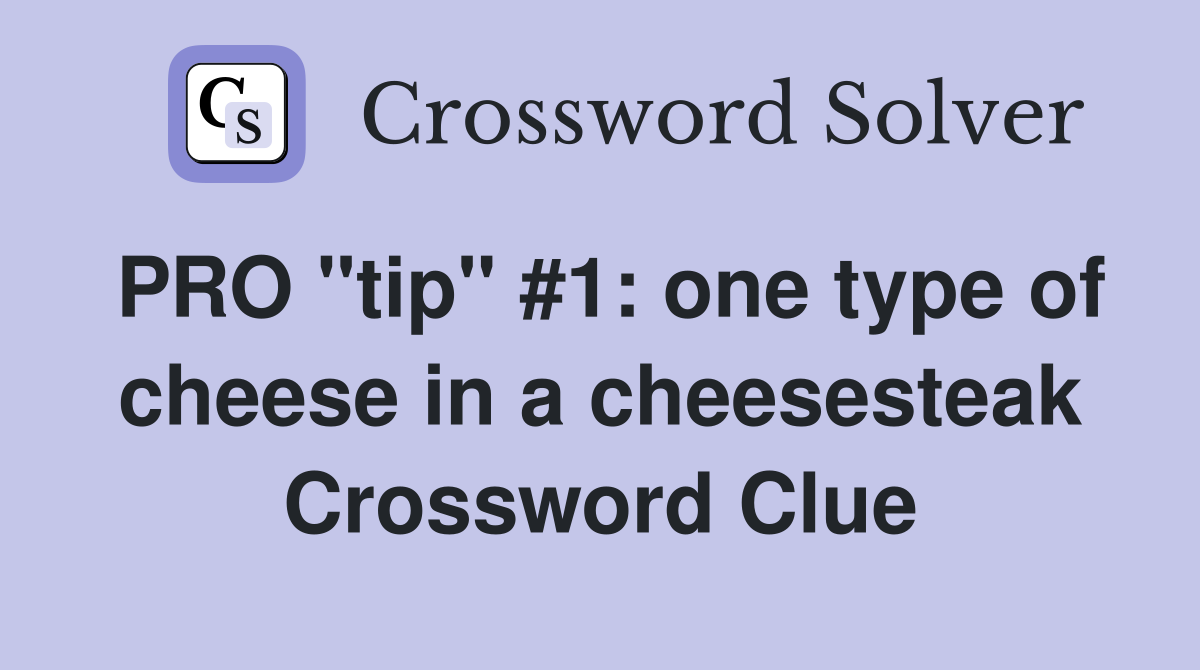 PRO "tip" #1: one type of cheese in a cheesesteak Crossword Clue