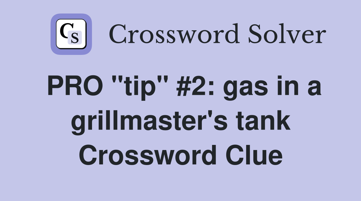 PRO "tip" #2: gas in a grillmaster's tank Crossword Clue