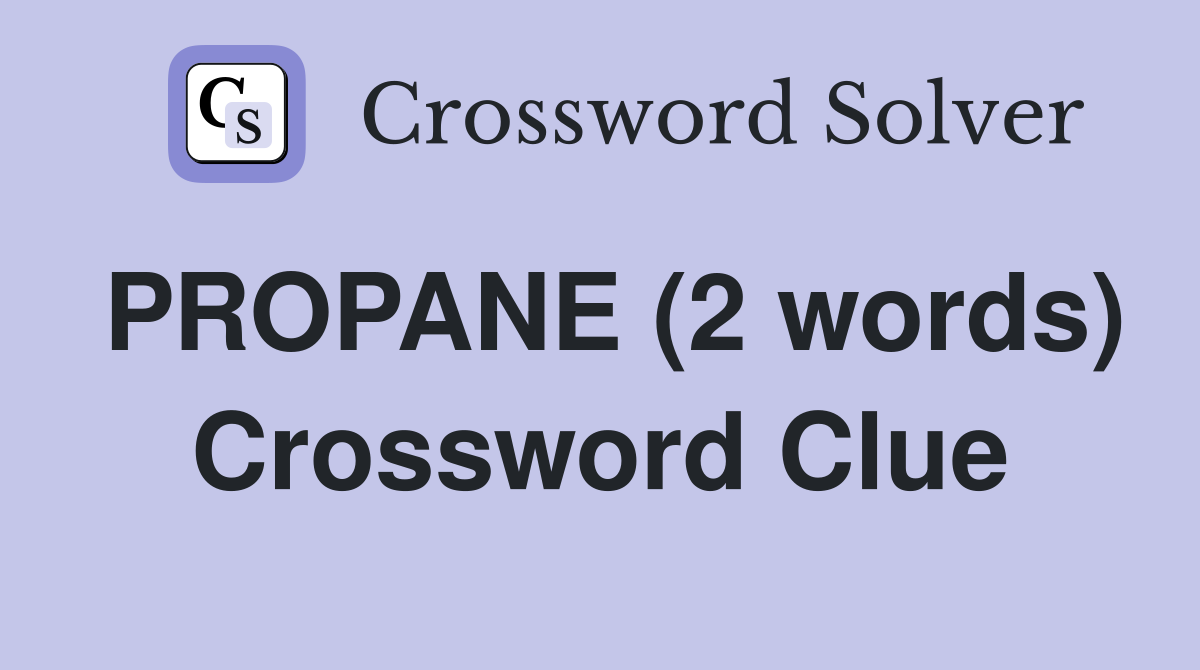 PROPANE (2 words) Crossword Clue