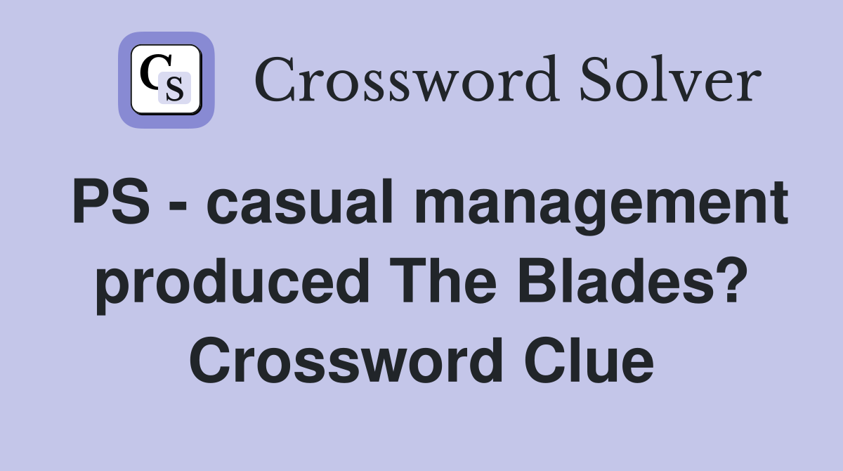 PS - casual management produced The Blades? Crossword Clue