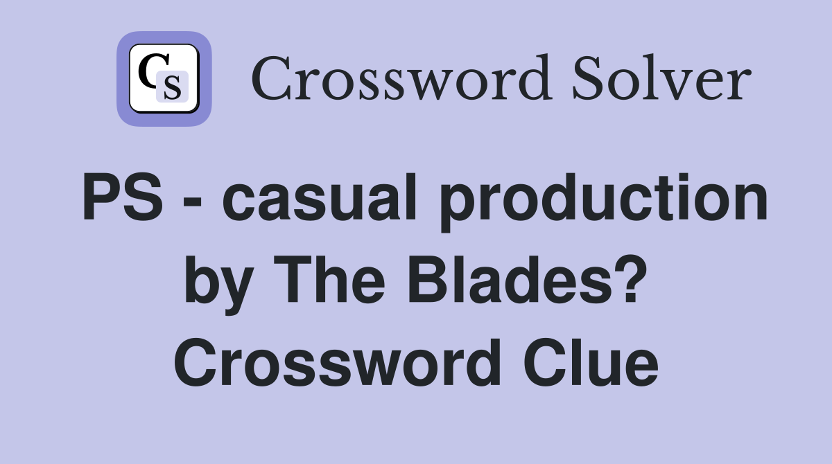 PS - casual production by The Blades? Crossword Clue