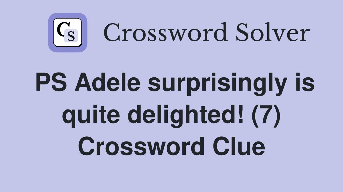PS Adele surprisingly is quite delighted! (7) Crossword Clue
