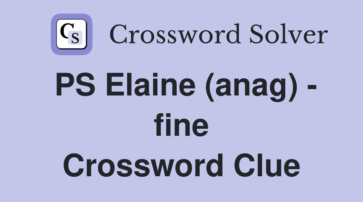 PS Elaine (anag) - fine Crossword Clue