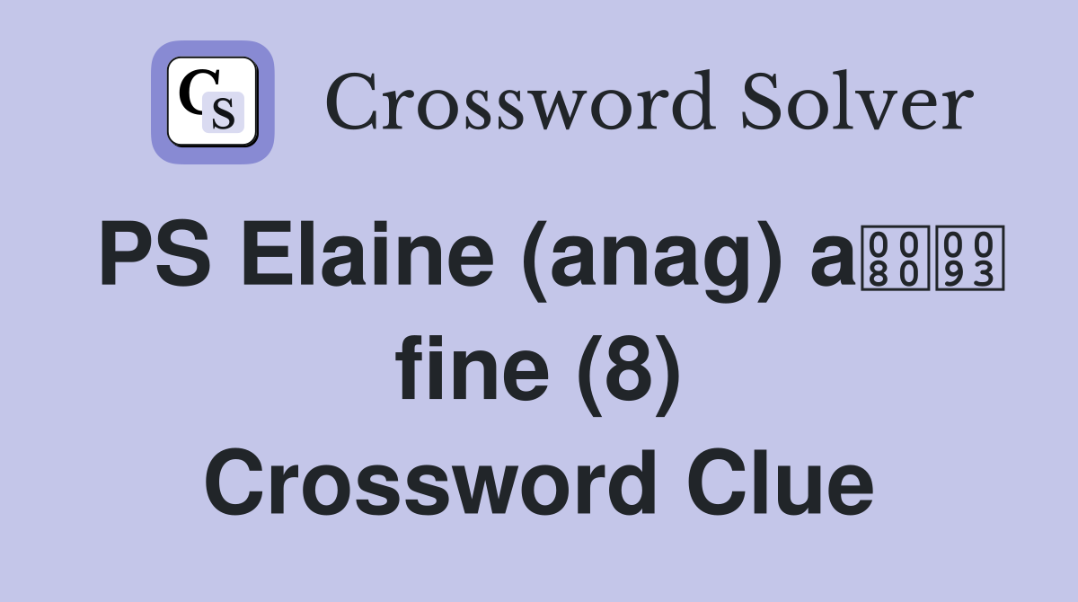 PS Elaine (anag) a fine (8) Crossword Clue