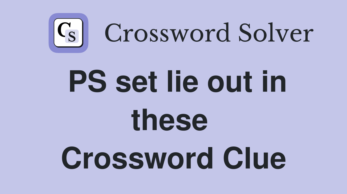 PS set lie out in these  Crossword Clue