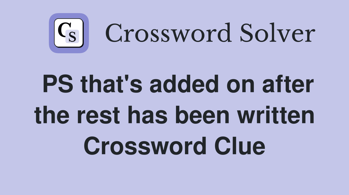 PS that's added on after the rest has been written Crossword Clue