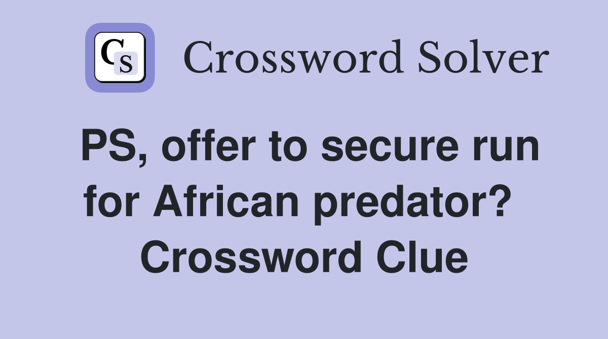 PS, offer to secure run for African predator?  Crossword Clue