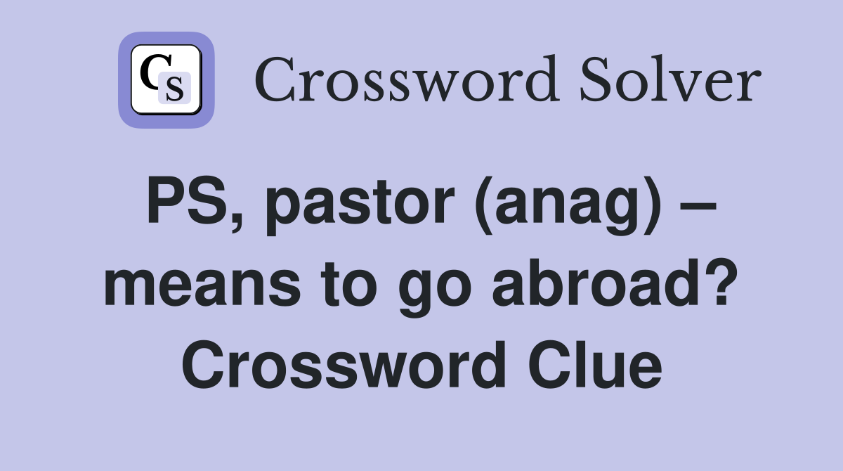 PS, pastor (anag) – means to go abroad? Crossword Clue