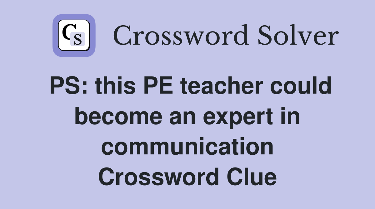 PS: this PE teacher could become an expert in communication Crossword Clue
