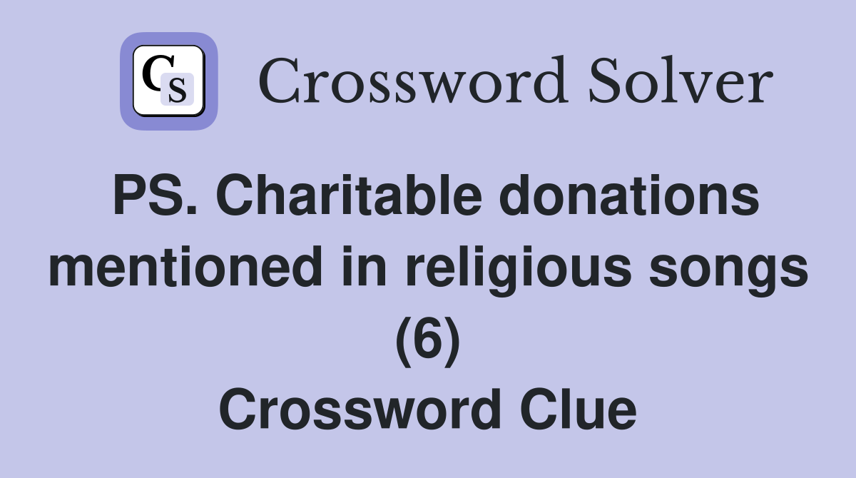 PS. Charitable donations mentioned in religious songs (6) Crossword Clue