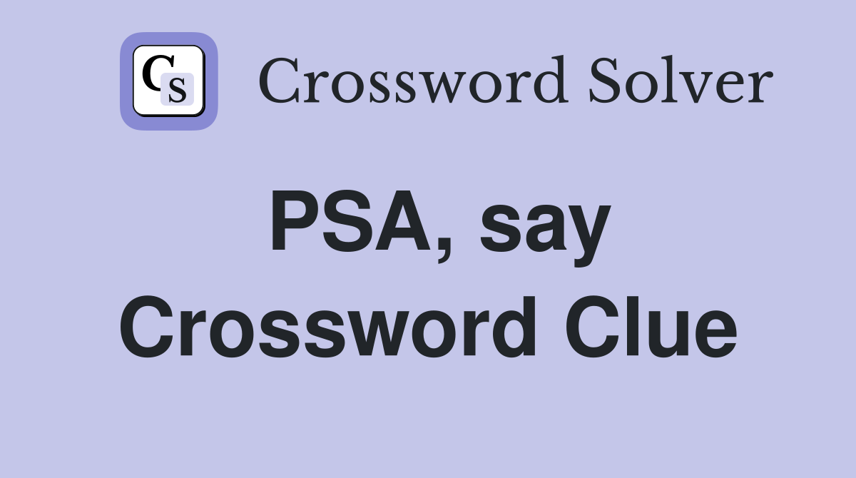 PSA, say Crossword Clue