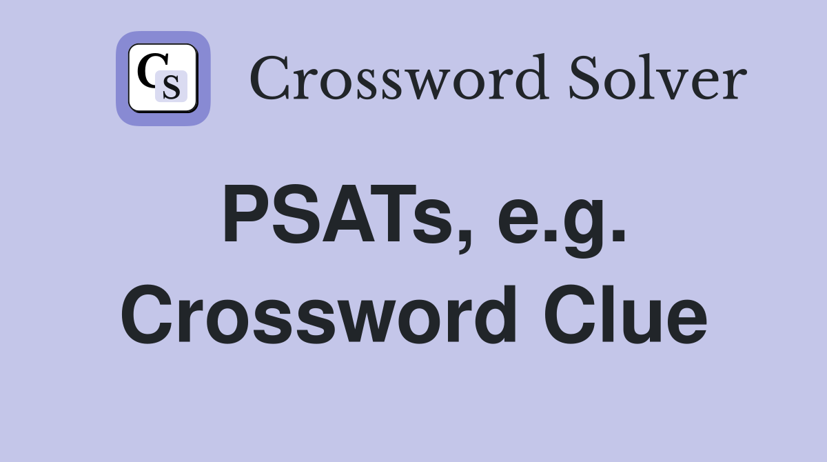 PSATs, e.g. Crossword Clue