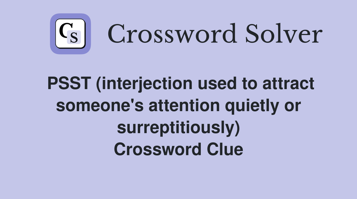 PSST (interjection used to attract someone's attention quietly or surreptitiously) Crossword Clue