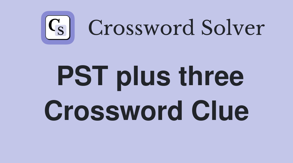 PST plus three Crossword Clue