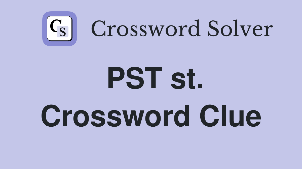 PST st. Crossword Clue