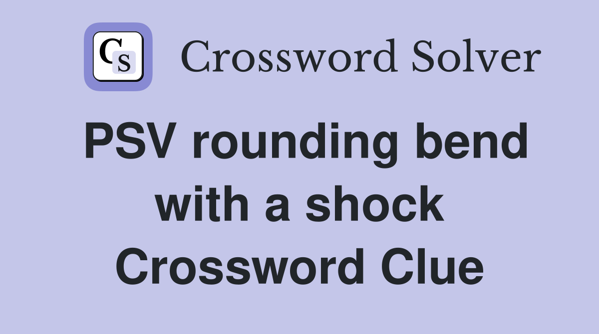 PSV rounding bend with a shock Crossword Clue