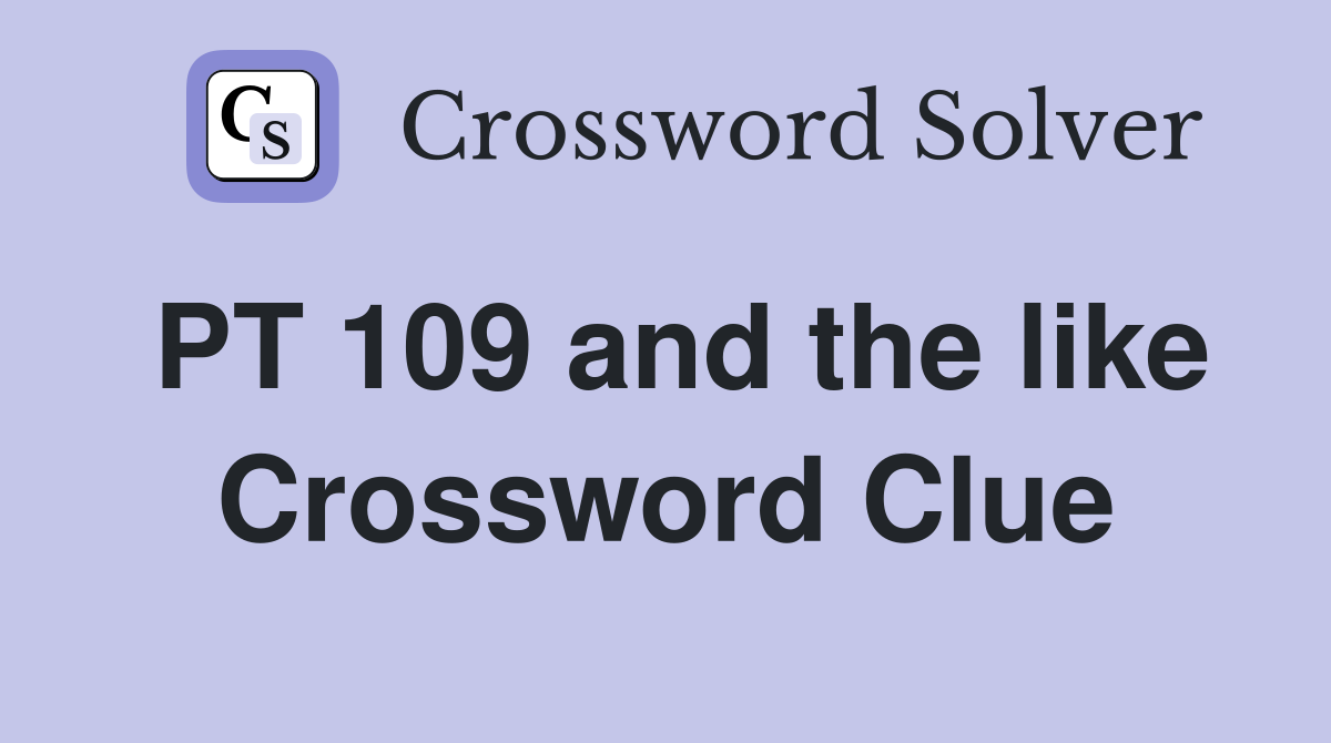 PT 109 and the like Crossword Clue