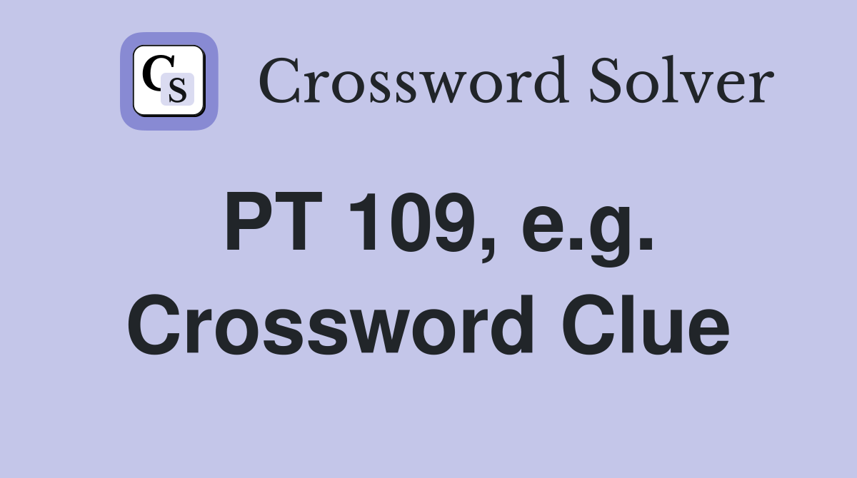 PT 109, e.g. Crossword Clue