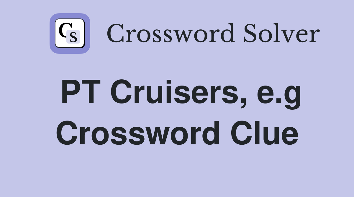 PT Cruisers, e.g Crossword Clue