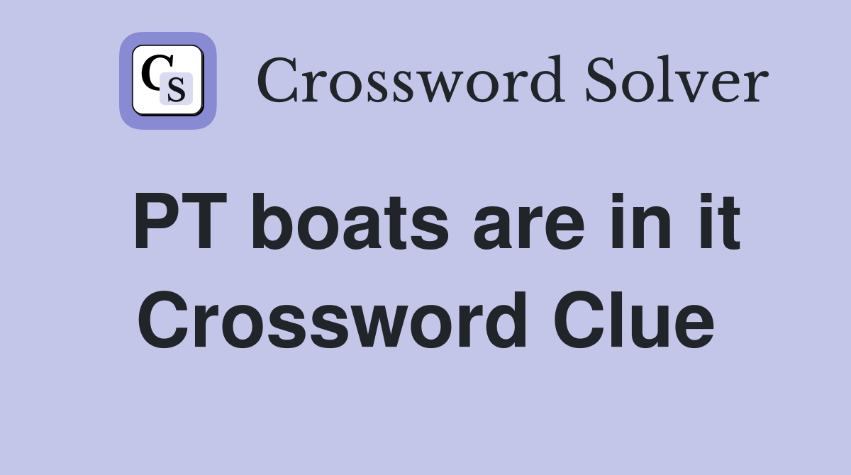 PT boats are in it Crossword Clue