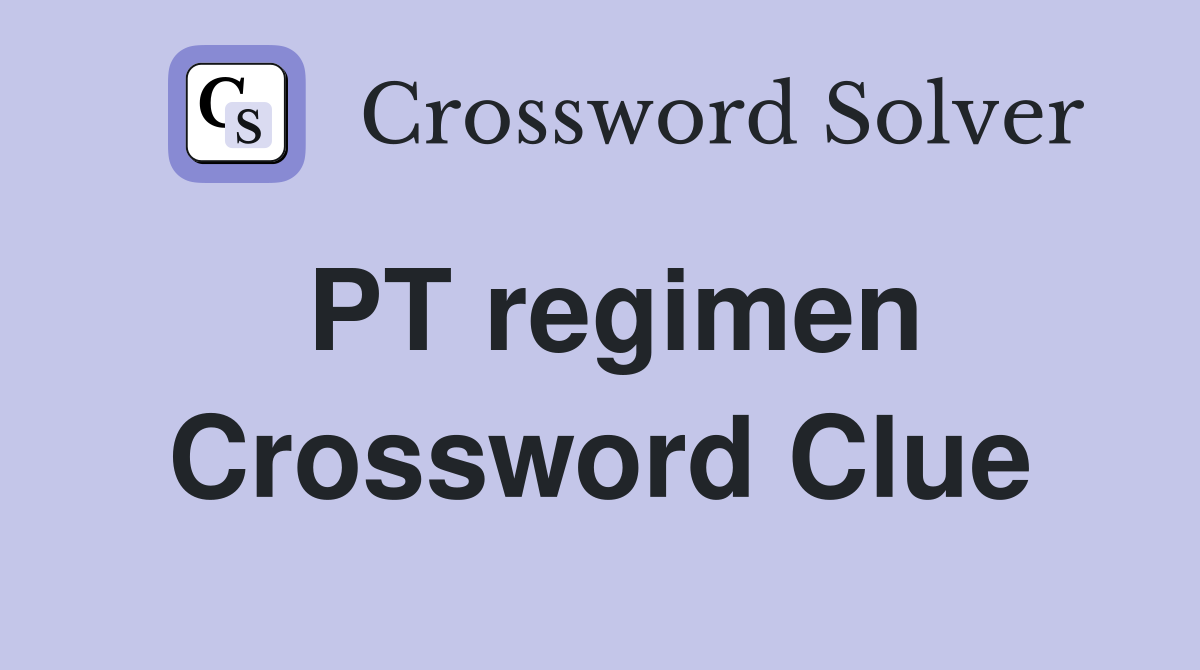 PT regimen Crossword Clue