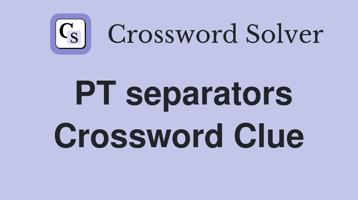 PT separators Crossword Clue
