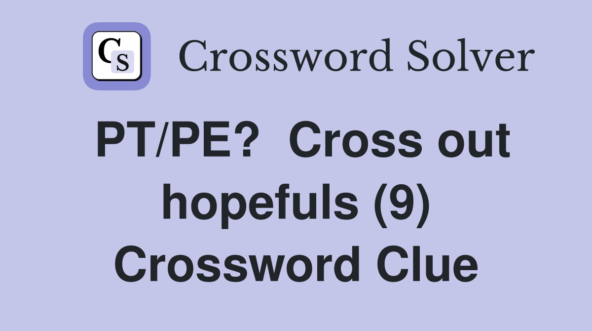PT/PE?  Cross out hopefuls (9) Crossword Clue