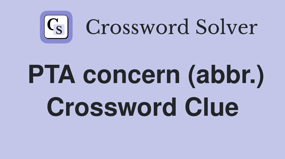 PTA concern (abbr.) Crossword Clue