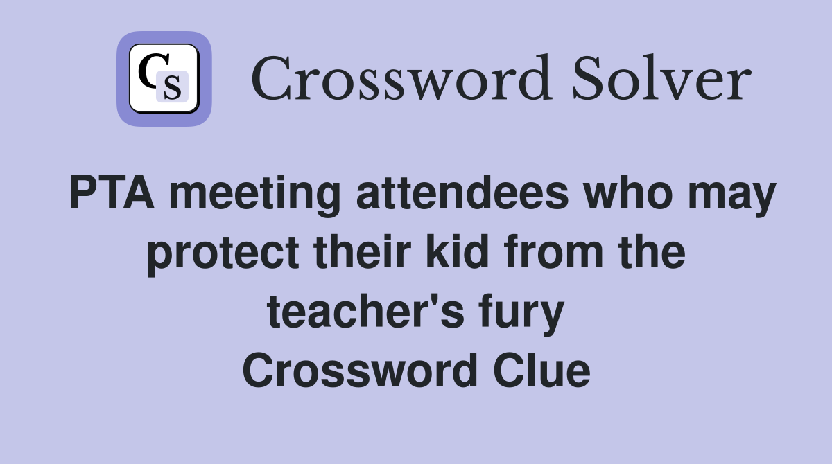 PTA meeting attendees who may protect their kid from the teacher's fury Crossword Clue