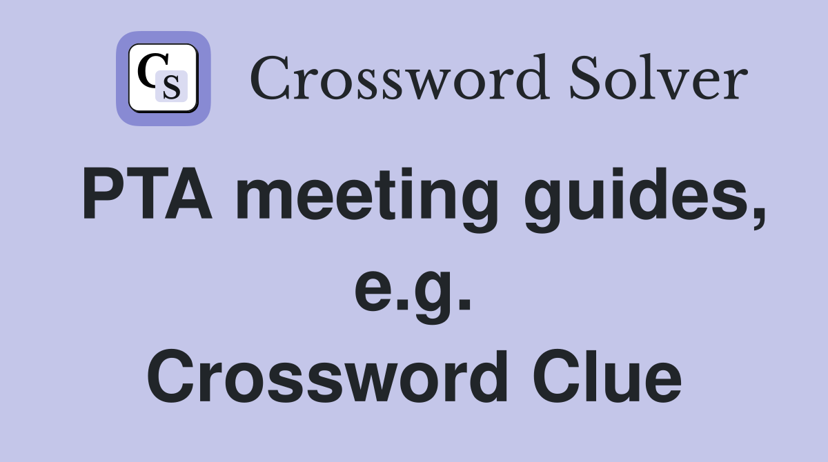 PTA meeting guides, e.g. Crossword Clue