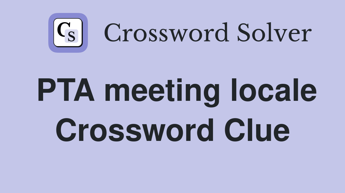 PTA meeting locale Crossword Clue