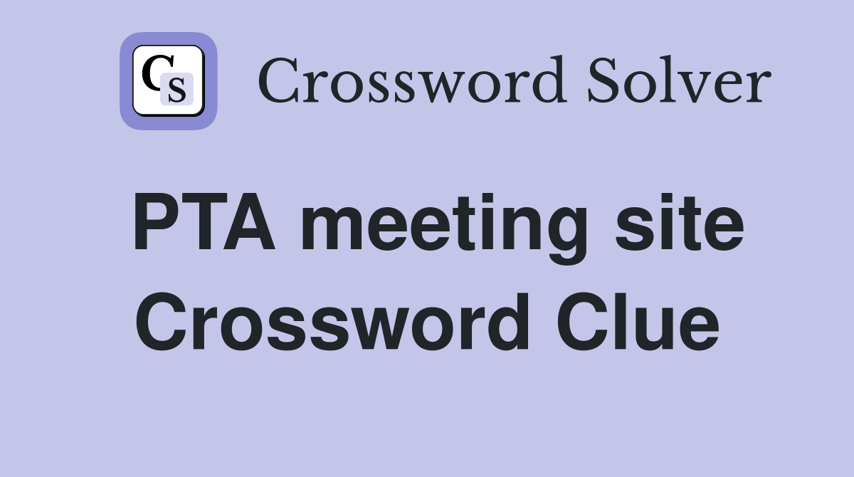 PTA meeting site Crossword Clue