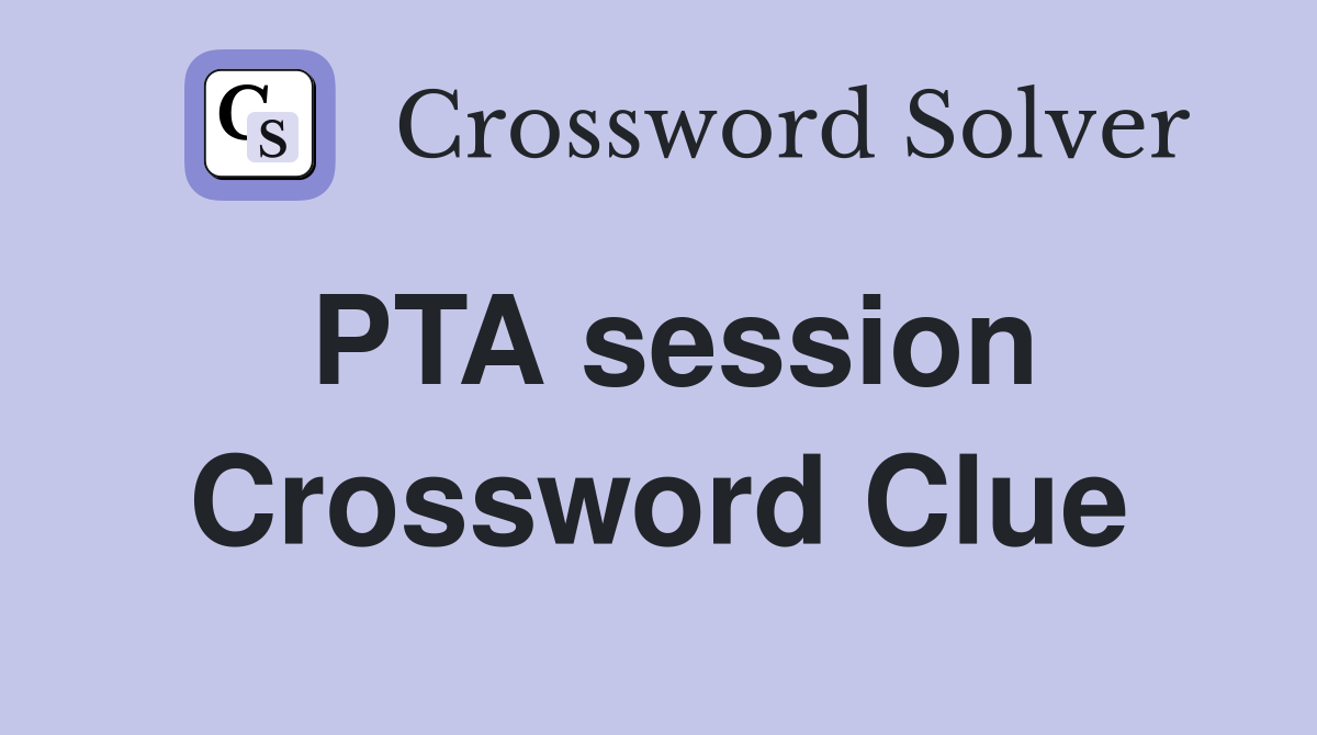 PTA session Crossword Clue