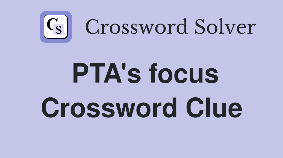 PTA's focus Crossword Clue